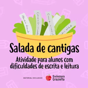 Salada de cantigas: atividade para alunos com dificuldade de leitura e escrita